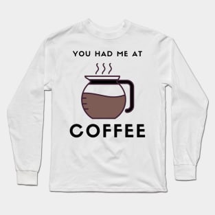 You had me at Coffee Long Sleeve T-Shirt